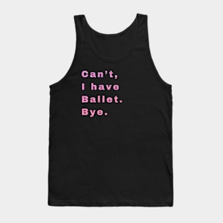 Can't, I have ballet. Bye. Tank Top